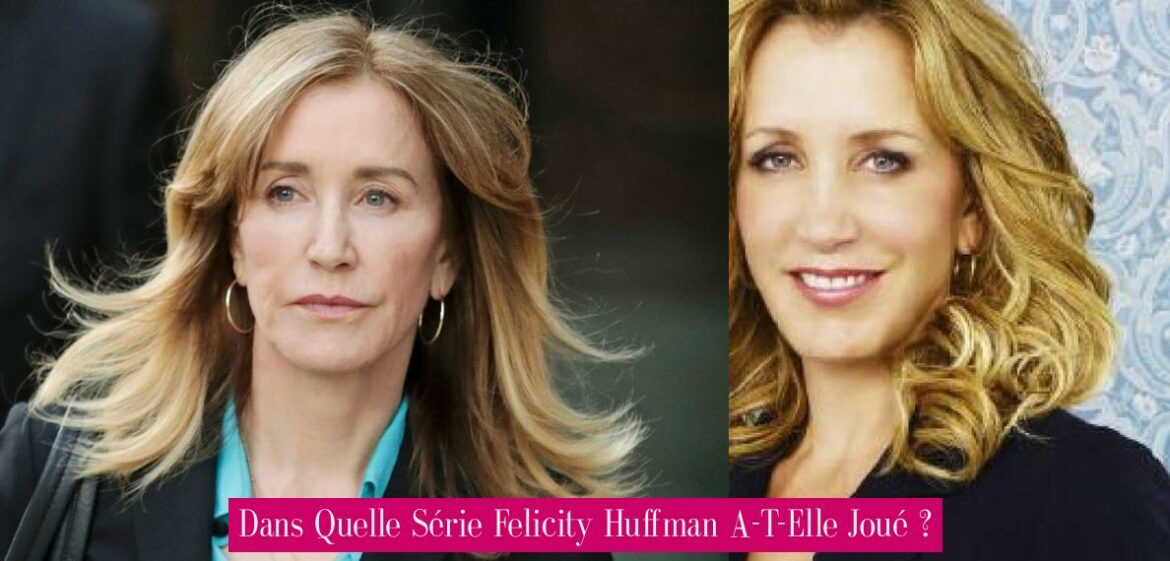 dans-quelle-serie-felicity-huffman-a-t-elle-joue