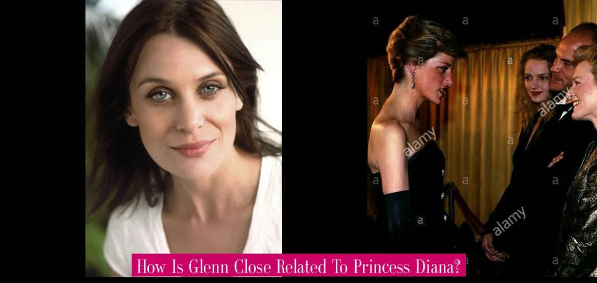 how-is-glenn-close-related-to-princess-diana