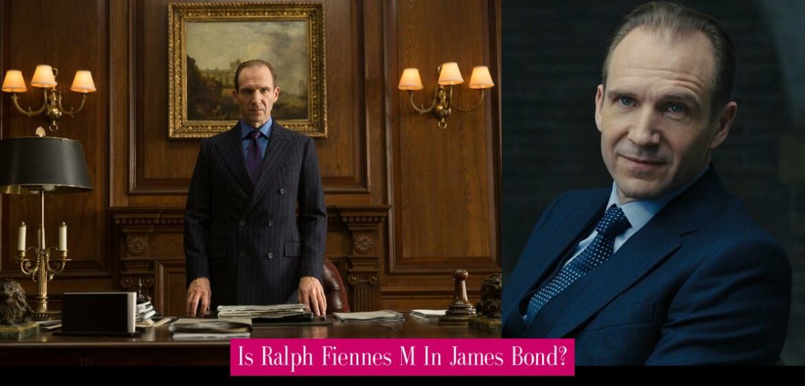 is-ralph-fiennes-m-in-james-bond