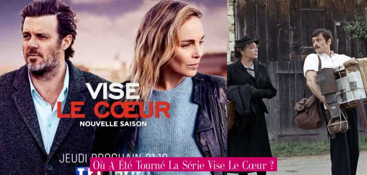 ou-a-ete-tourne-la-serie-vise-le-coeur