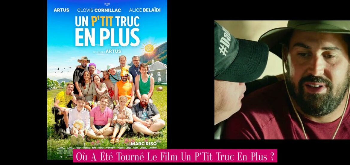 ou-a-ete-tourne-le-film-un-p-tit-truc-en-plus