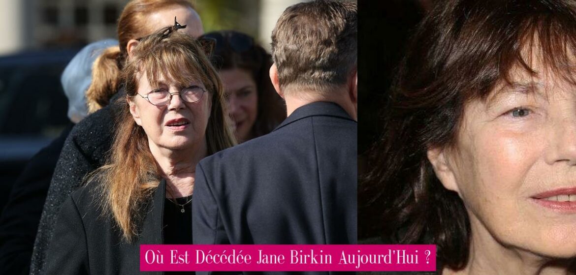 ou-est-decedee-jane-birkin-aujourd-hui