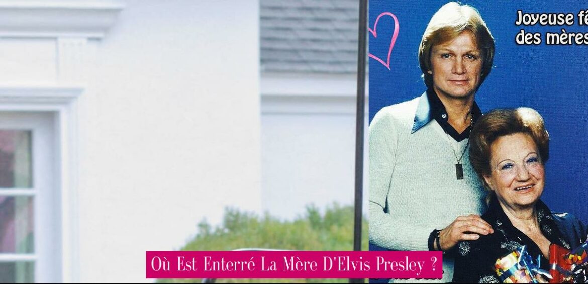 ou-est-enterre-la-mere-d-elvis-presley