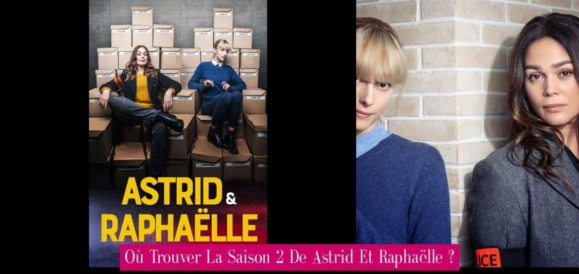 ou-trouver-la-saison-2-de-astrid-et-raphaelle