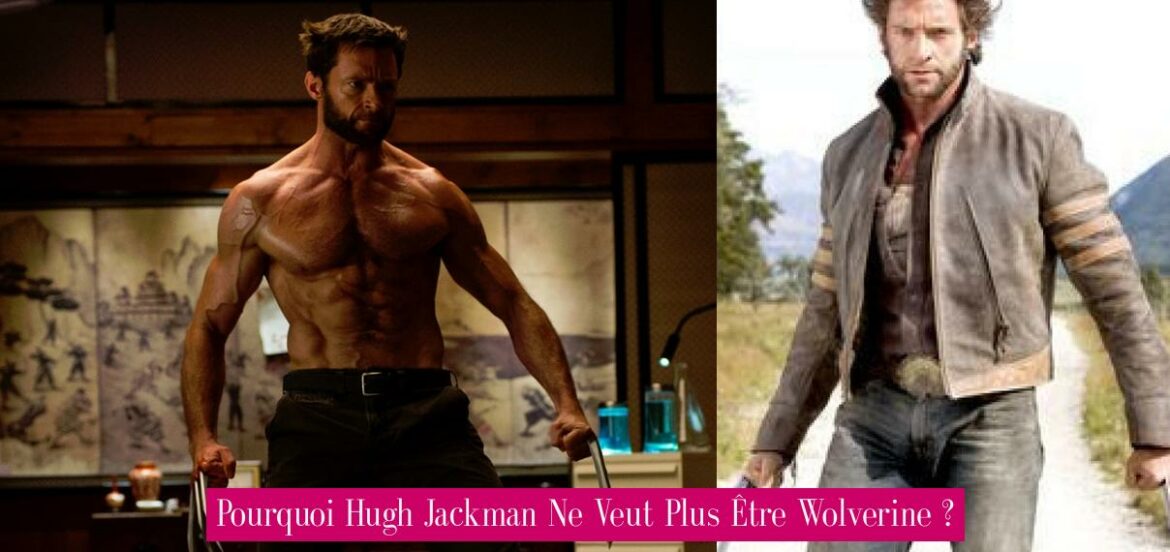 pourquoi-hugh-jackman-ne-veut-plus-etre-wolverine