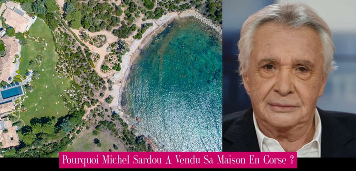 pourquoi-michel-sardou-a-vendu-sa-maison-en-corse