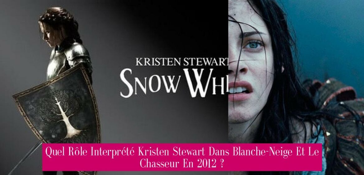 quel-role-interprete-kristen-stewart-dans-blanche-neige-et-le-chasseur-en-2012