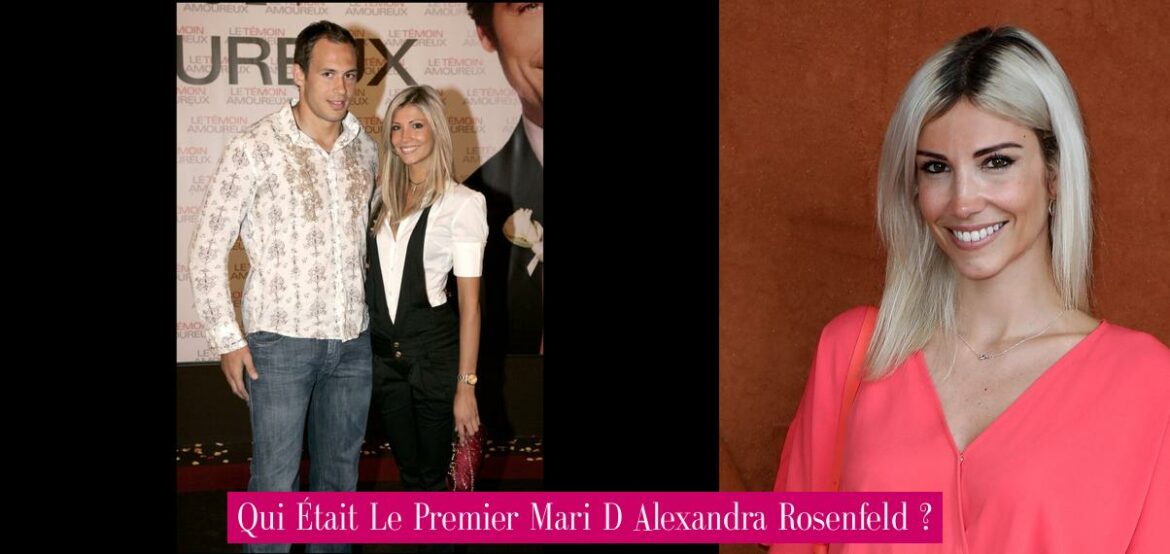 qui-etait-le-premier-mari-d-alexandra-rosenfeld