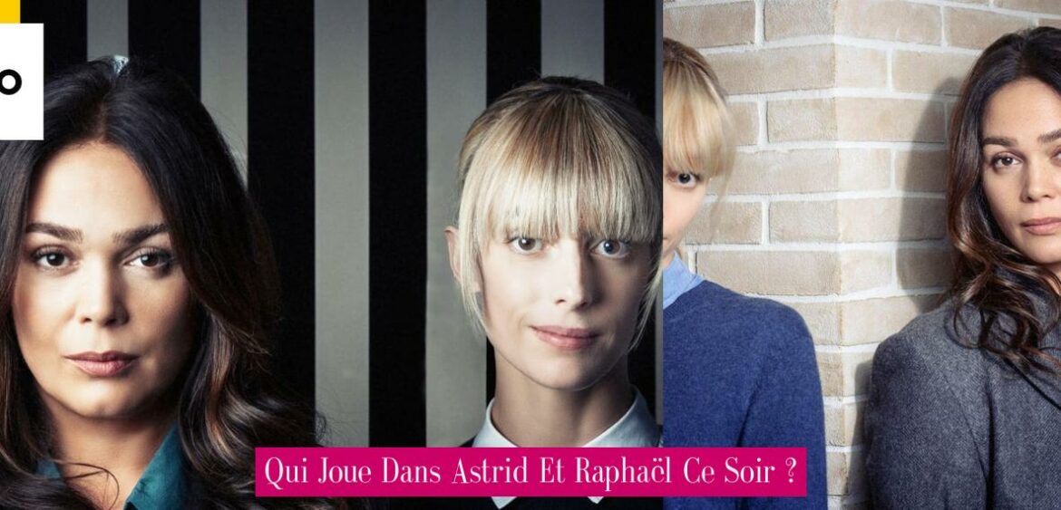 qui-joue-dans-astrid-et-raphael-ce-soir