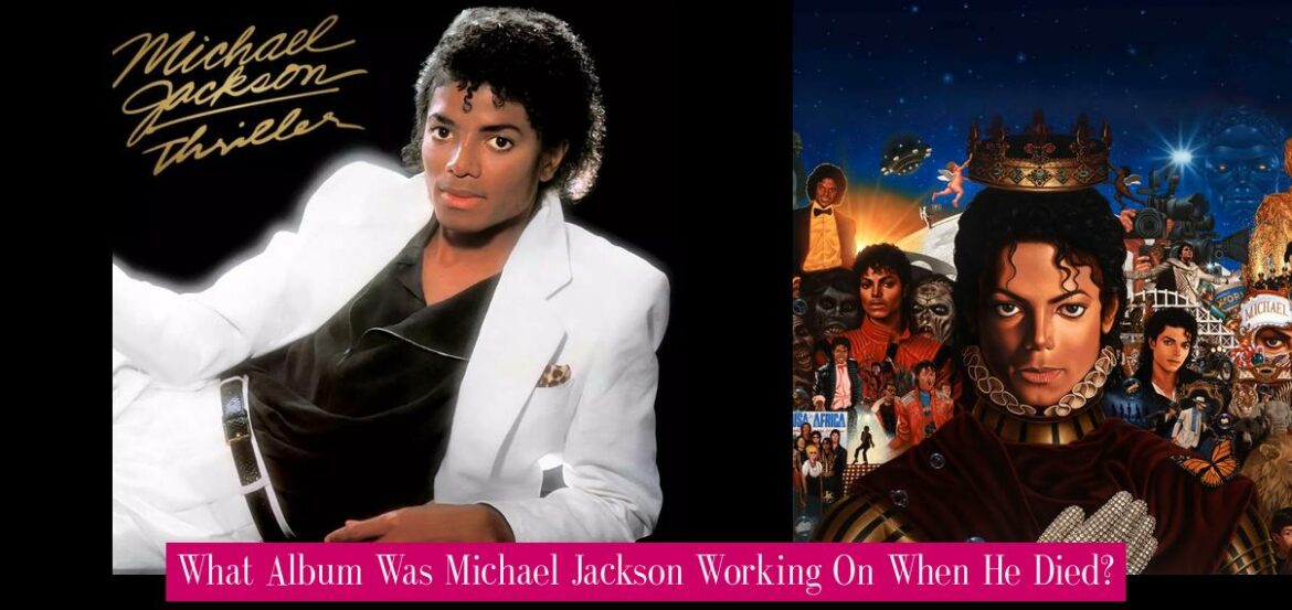 what-album-was-michael-jackson-working-on-when-he-died