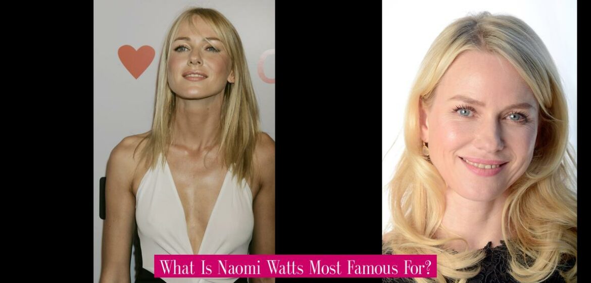what-is-naomi-watts-most-famous-for