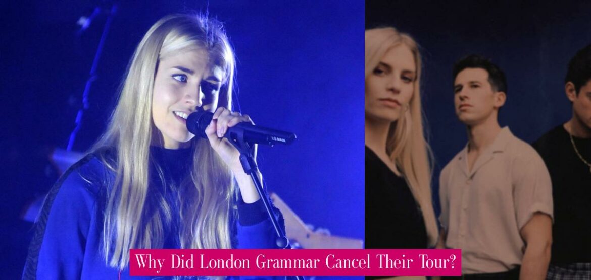 why-did-london-grammar-cancel-their-tour